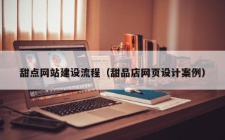包头甜点网站建设流程（甜品店网页设计案例）