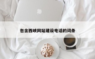 包头包含西峡网站建设电话的词条