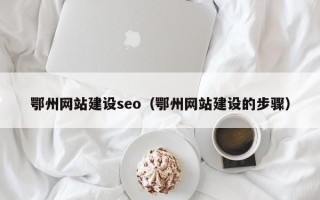 包头鄂州网站建设seo（鄂州网站建设的步骤）