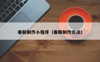 包头春联制作小程序（春联制作方法）